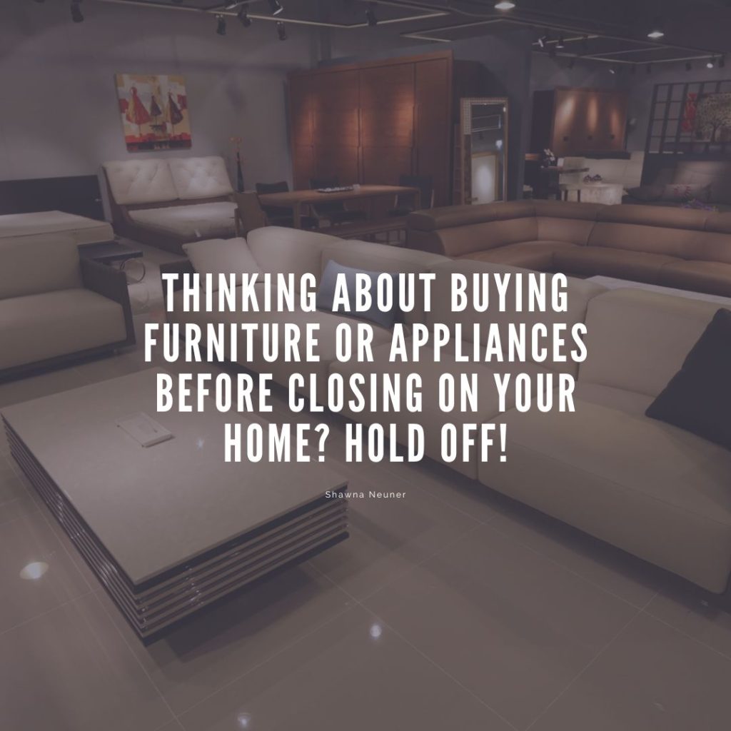 Thinking About Buying Furniture or Appliances Before Closing on Your Home? Hold Off!