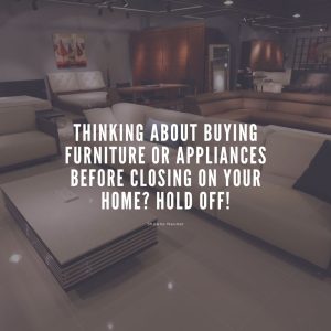 Thinking About Buying Furniture or Appliances Before Closing on Your Home? Hold Off!