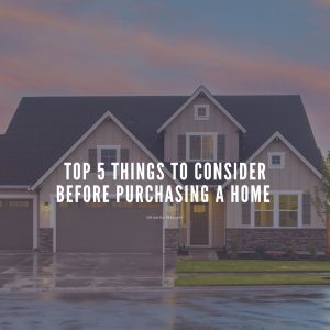 Top 5 Things to Consider Before Purchasing a Home