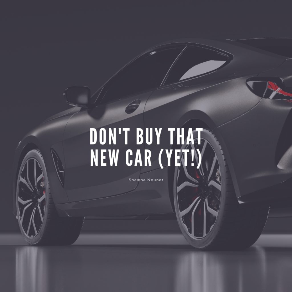 Don't Buy That New Car (Yet!)