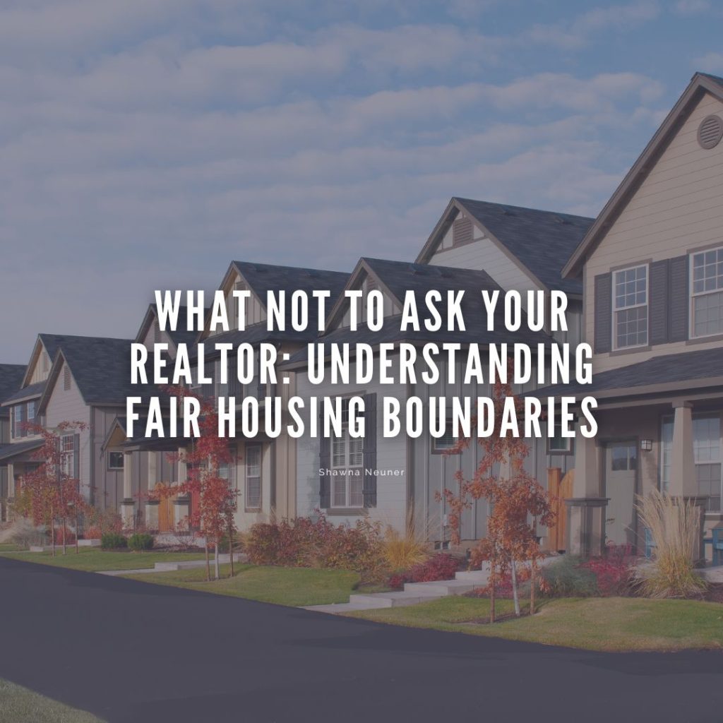 What NOT to Ask Your Realtor: Understanding Fair Housing Boundaries