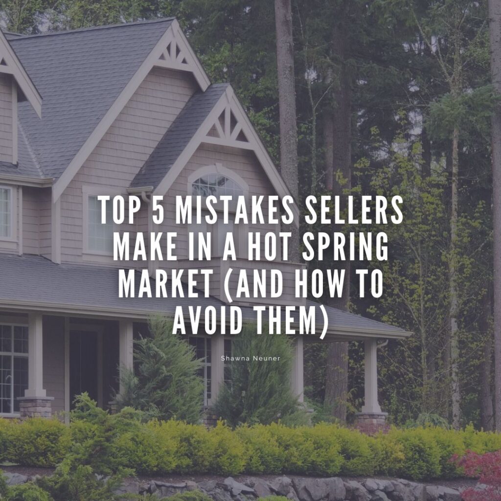 Top 5 Mistakes Sellers Make in a Hot Spring Market (and How to Avoid Them)