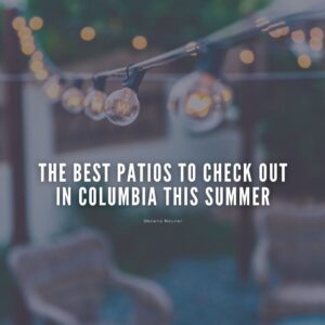 The Best Patios to Check Out in Columbia This Summer