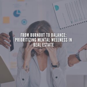 From Burnout to Balance: Prioritizing Mental Wellness in Real Estate