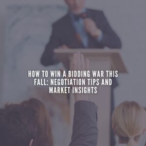 How to Win a Bidding War This Fall: Negotiation Tips and Market Insights