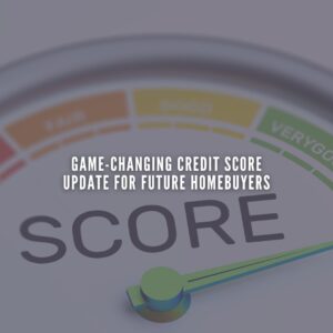 Game-Changing Credit Score Update for Future Homebuyers