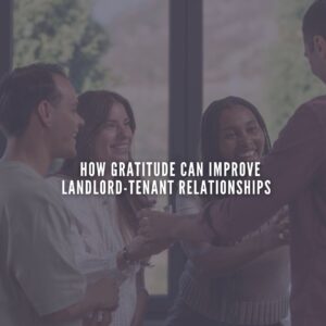 Thankful Tenants, Happy Returns: How Gratitude Can Improve Landlord-Tenant Relationships