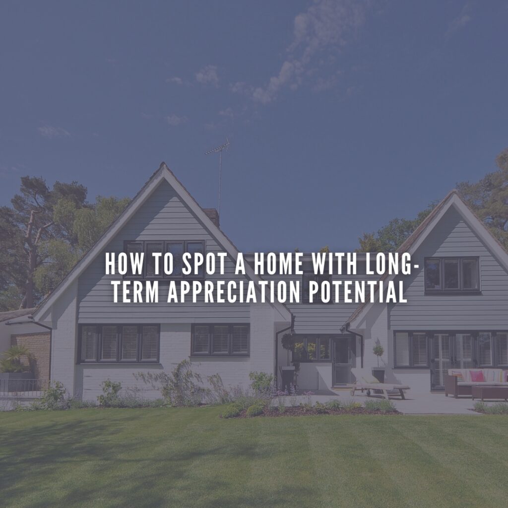 67 How to Spot a Home with Long-Term Appreciation Potential
