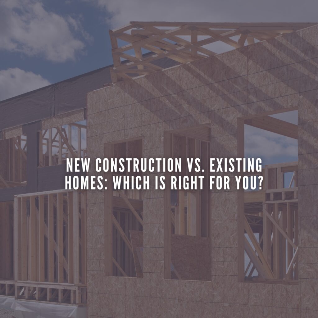 New Construction vs. Existing Homes: Which Is Right for You?
