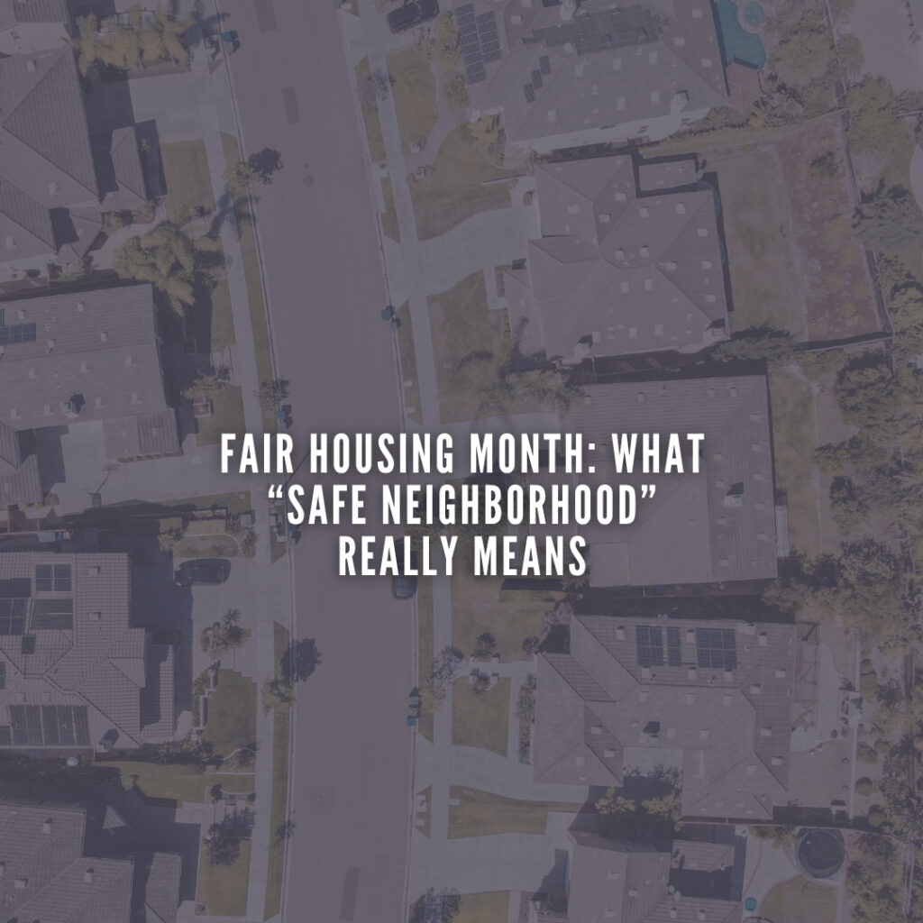 Fair Housing Month: What “Safe Neighborhood” Really Means